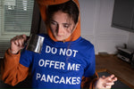 DO NOT OFFER ME PANCAKES